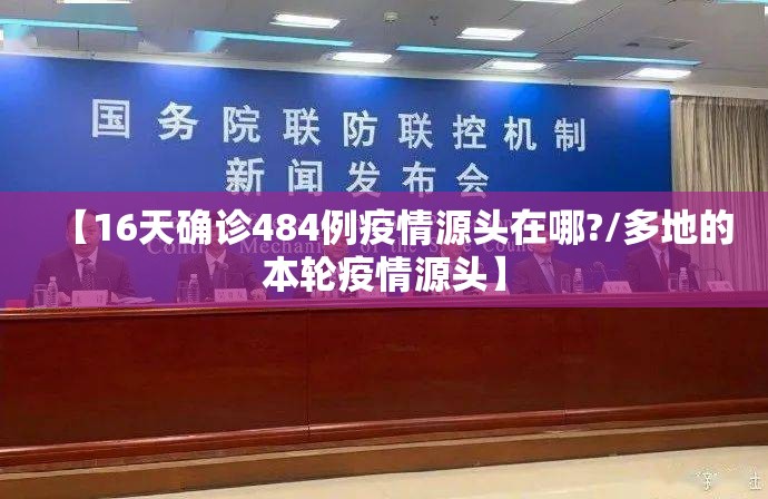 【16天确诊484例疫情源头在哪?/多地的本轮疫情源头】 【16天确诊484例疫情源头在哪?/多地的本轮疫情源头】