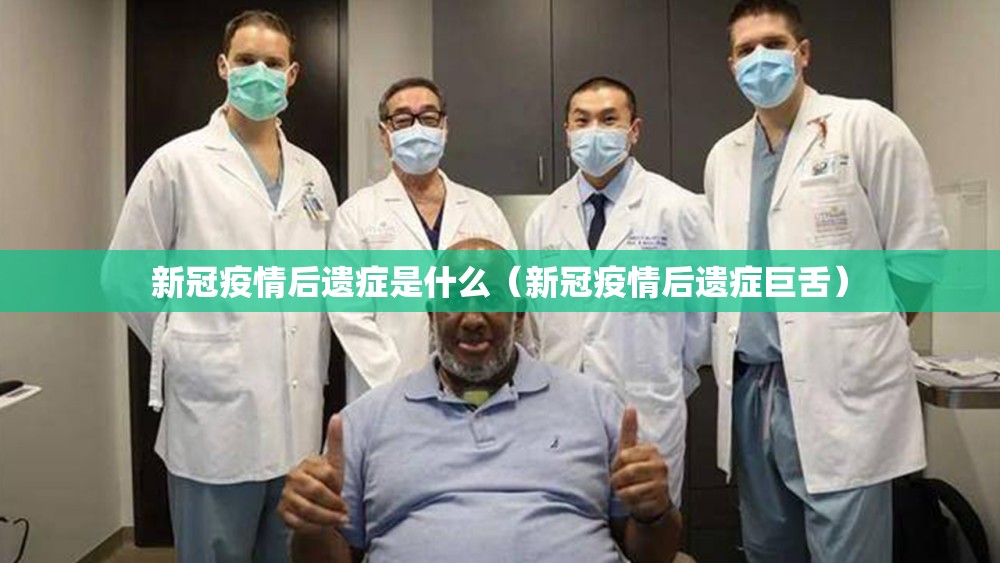 新冠疫情后遗症是什么(新冠疫情后遗症巨舌) 新冠疫情后遗症是什么(新冠疫情后遗症巨舌)