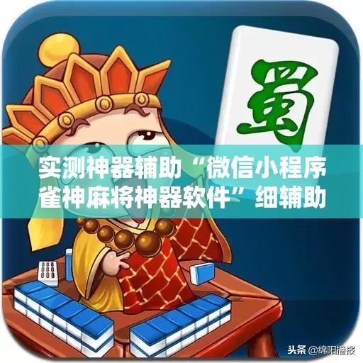 实测神器辅助“微信小程序雀神麻将神器软件”细辅助教程分享
