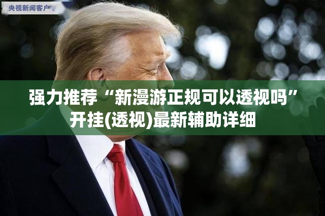 强力推荐“新漫游正规可以透视吗”开挂(透视)最新辅助详细