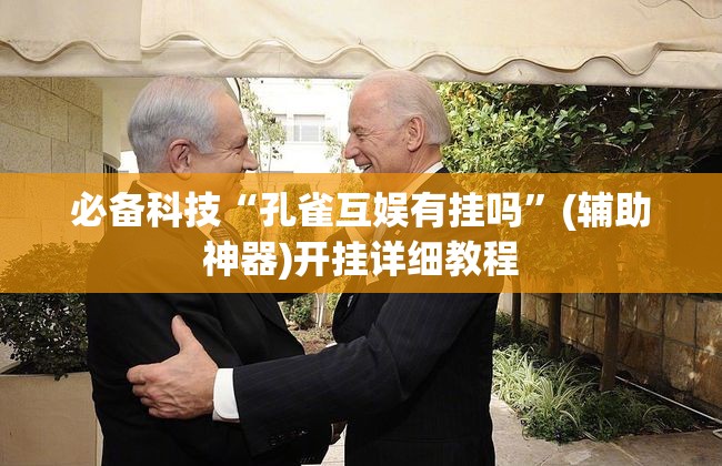 必备科技“孔雀互娱有挂吗”(辅助神器)开挂详细教程