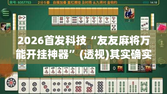 2026首发科技“友友麻将万能开挂神器”(透视)其实确实有挂