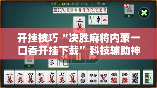开挂技巧“决胜麻将内蒙一口香开挂下载	”科技辅助神器手机版