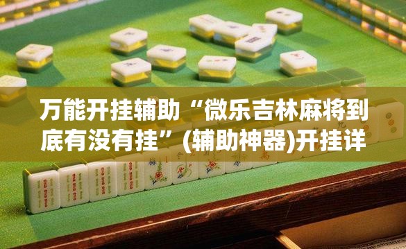 万能开挂辅助“微乐吉林麻将到底有没有挂”(辅助神器)开挂详细教程