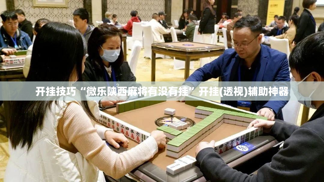 开挂技巧“微乐陕西麻将有没有挂”开挂(透视)辅助神器