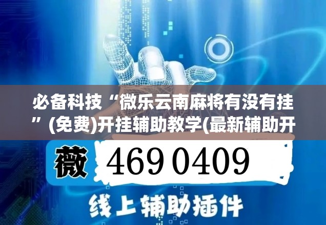 必备科技“微乐云南麻将有没有挂”(免费)开挂辅助教学(最新辅助开挂教程)