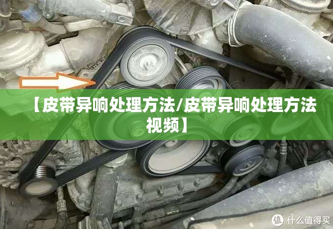 【皮带异响处理方法/皮带异响处理方法视频】 【皮带异响处理方法/皮带异响处理方法视频】