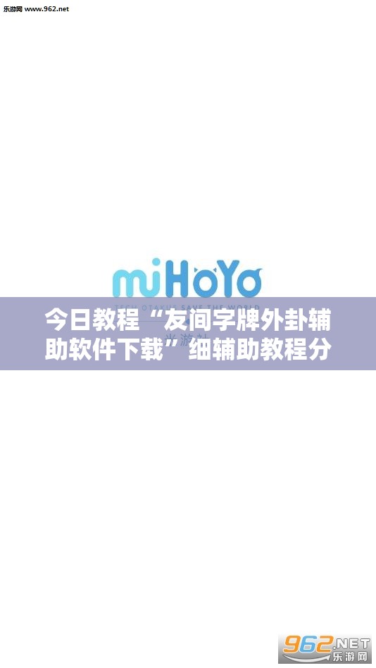 今日教程“友间字牌外卦辅助软件下载”细辅助教程分享