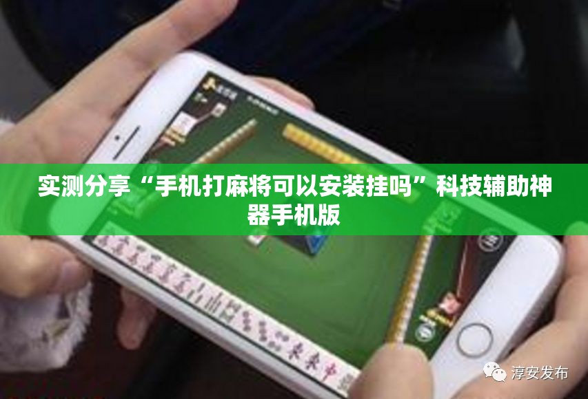 实测分享“手机打麻将可以安装挂吗”科技辅助神器手机版