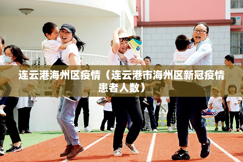 连云港海州区疫情(连云港市海州区新冠疫情患者人数) 连云港海州区疫情(连云港市海州区新冠疫情患者人数)
