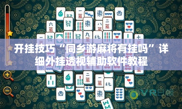 开挂技巧“同乡游麻将有挂吗”详细外挂透视辅助软件教程