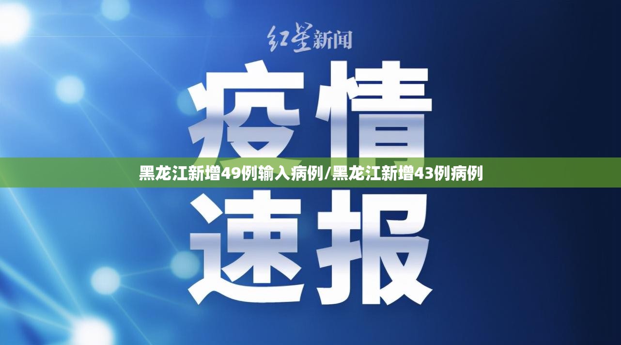 黑龙江新增49例输入病例/黑龙江新增43例病例 黑龙江新增49例输入病例/黑龙江新增43例病例