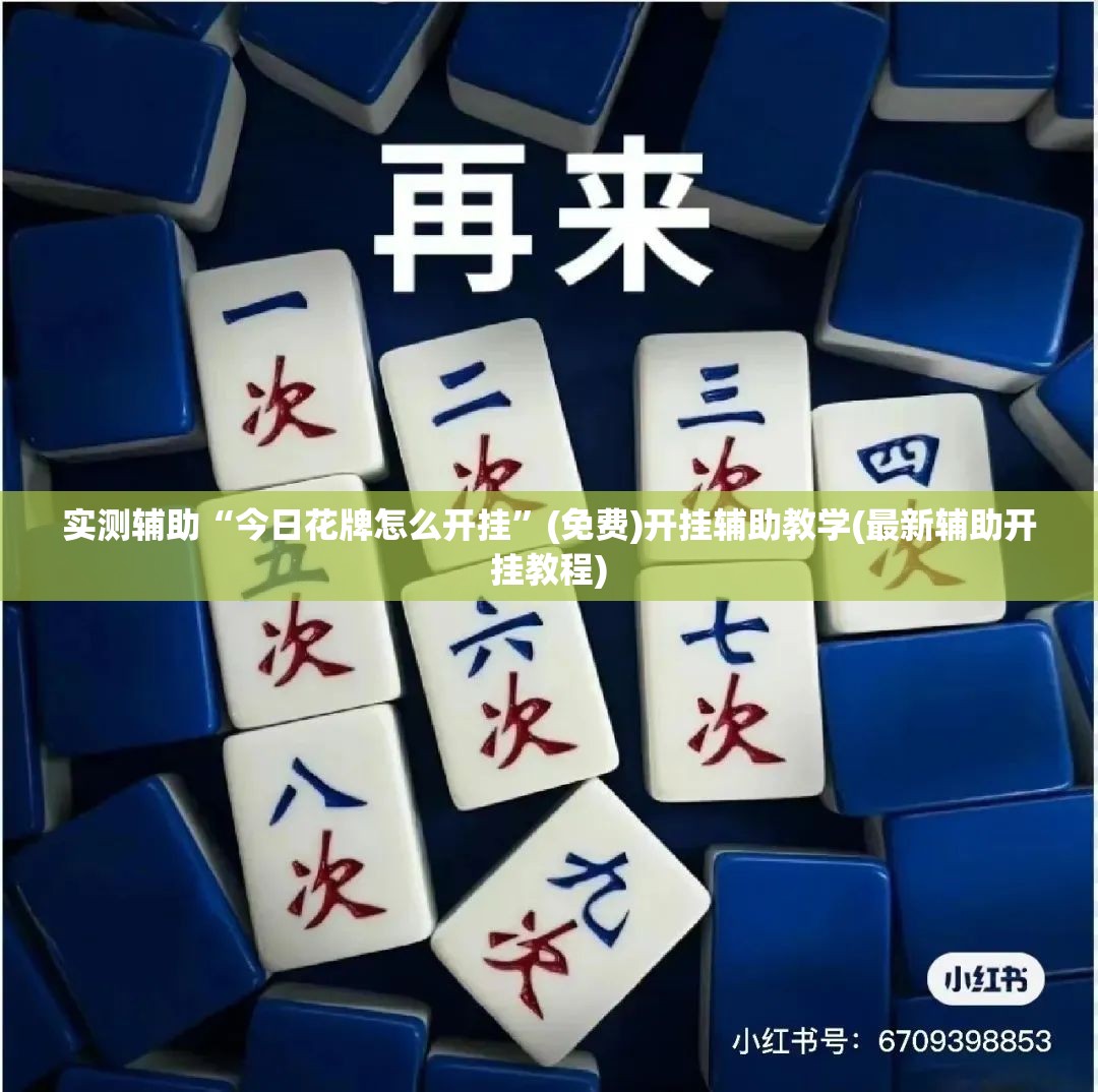 实测辅助“今日花牌怎么开挂”(免费)开挂辅助教学(最新辅助开挂教程)