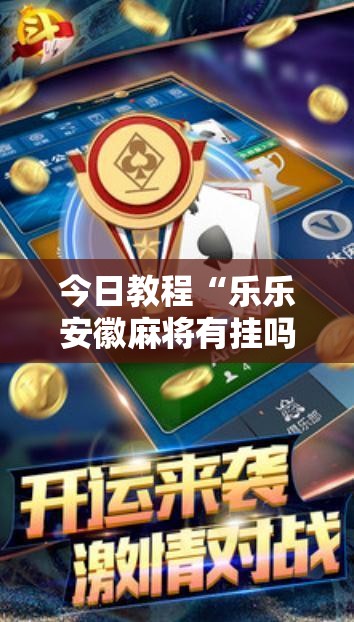 今日教程“乐乐安徽麻将有挂吗”细辅助教程分享