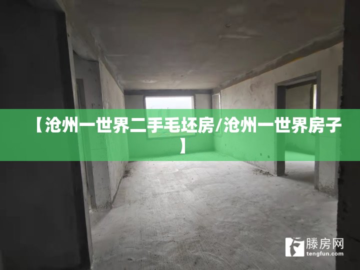 【沧州一世界二手毛坯房/沧州一世界房子】 【沧州一世界二手毛坯房/沧州一世界房子】
