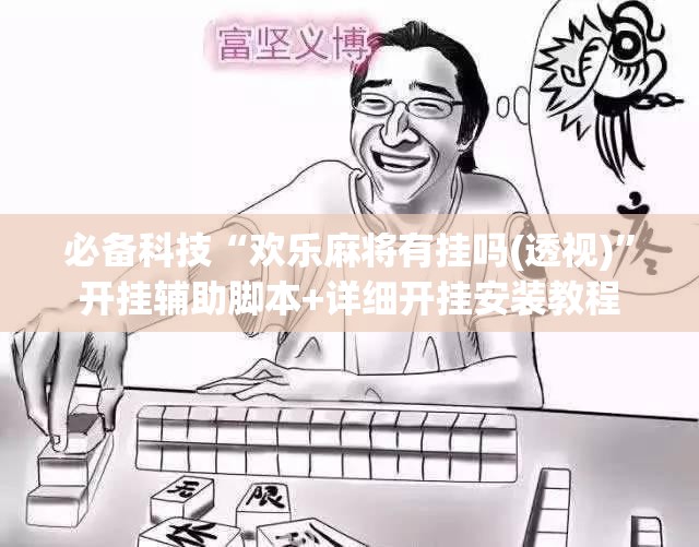 必备科技“欢乐麻将有挂吗(透视)	”开挂辅助脚本+详细开挂安装教程
