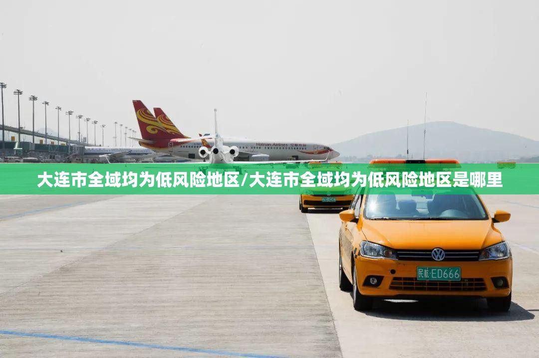 大连市全域均为低风险地区/大连市全域均为低风险地区是哪里 大连市全域均为低风险地区/大连市全域均为低风险地区是哪里