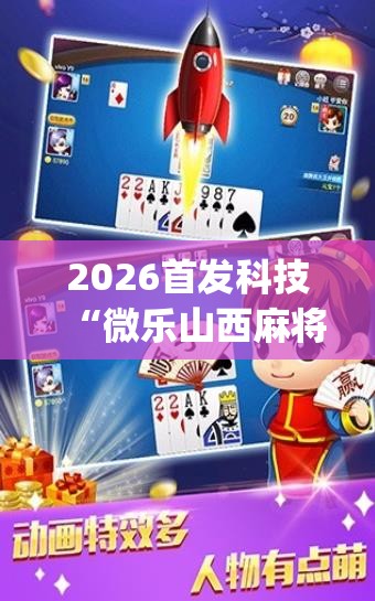 2026首发科技“微乐山西麻将有没有开挂神器”开挂(透视)最新辅助详细