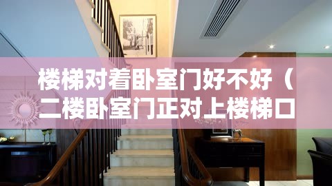 楼梯对着卧室门好不好（二楼卧室门正对上楼梯口）