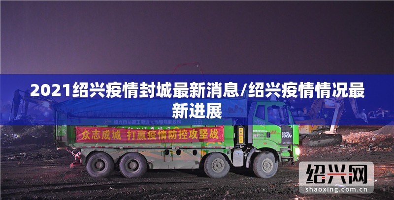 2021绍兴疫情封城最新消息/绍兴疫情情况最新进展 2021绍兴疫情封城最新消息/绍兴疫情情况最新进展