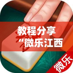 教程分享“微乐江西麻将万能开挂神器	”详细开挂教程