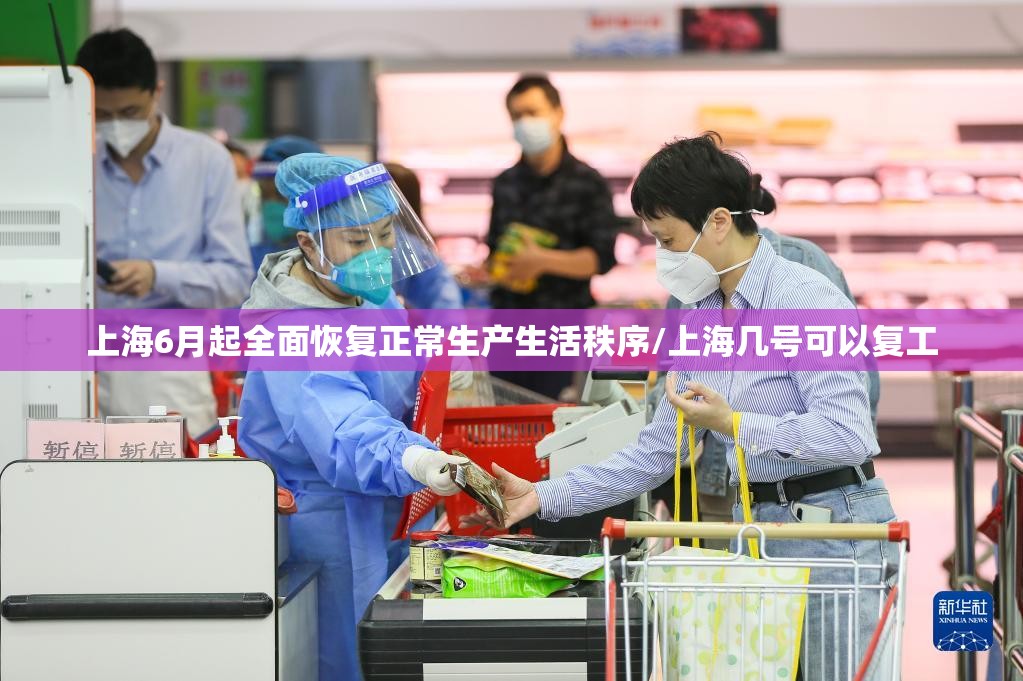 上海6月起全面恢复正常生产生活秩序/上海几号可以复工 上海6月起全面恢复正常生产生活秩序/上海几号可以复工