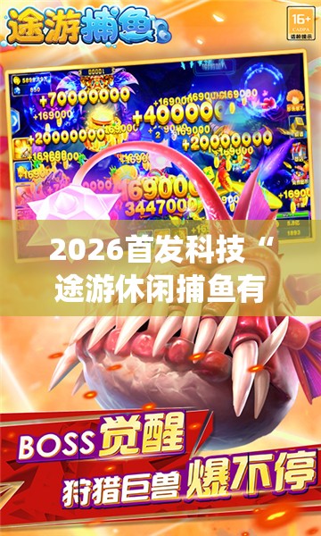2026首发科技“途游休闲捕鱼有没有挂	”开挂(透视)辅助教程