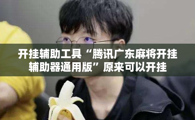 开挂辅助工具“腾讯广东麻将开挂辅助器通用版	”原来可以开挂