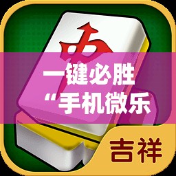 一键必胜“手机微乐吉林麻将怎么开挂”详细开挂教程