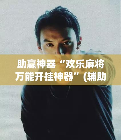 助赢神器“欢乐麻将万能开挂神器”(辅助神器)开挂详细教程