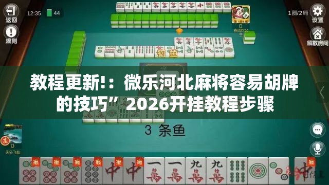 教程更新!：微乐河北麻将容易胡牌的技巧”2026开挂教程步骤