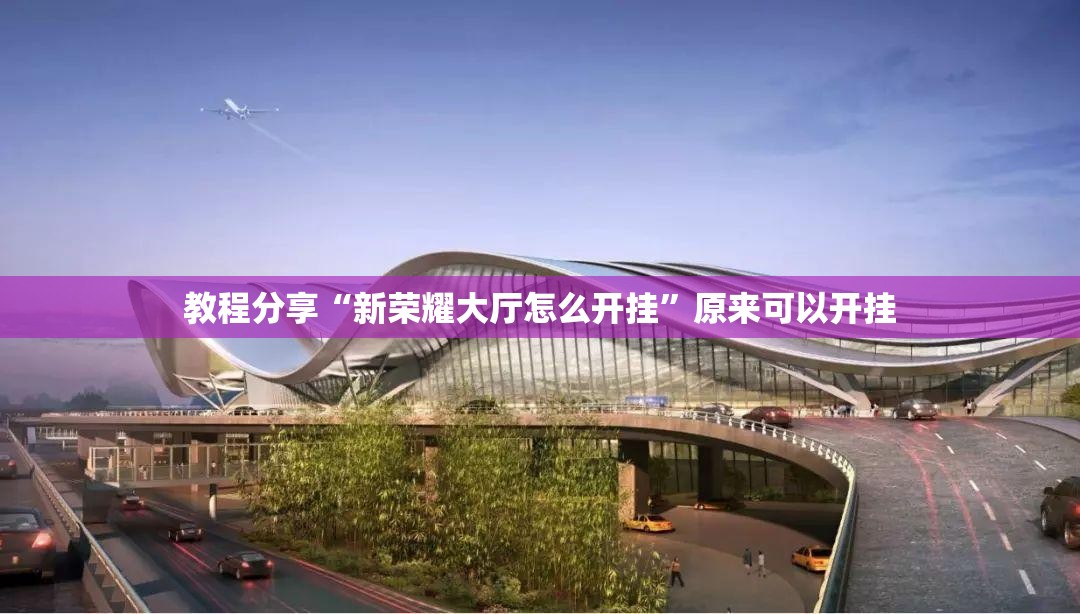 教程分享“新荣耀大厅怎么开挂”原来可以开挂