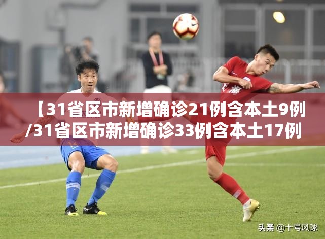 【31省区市新增确诊21例含本土9例/31省区市新增确诊33例含本土17例】 【31省区市新增确诊21例含本土9例/31省区市新增确诊33例含本土17例】