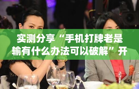 实测分享“手机打牌老是输有什么办法可以破解”开挂(透视)最新辅助详细