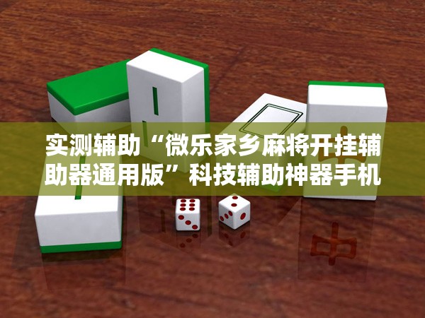 实测辅助“微乐家乡麻将开挂辅助器通用版”科技辅助神器手机版