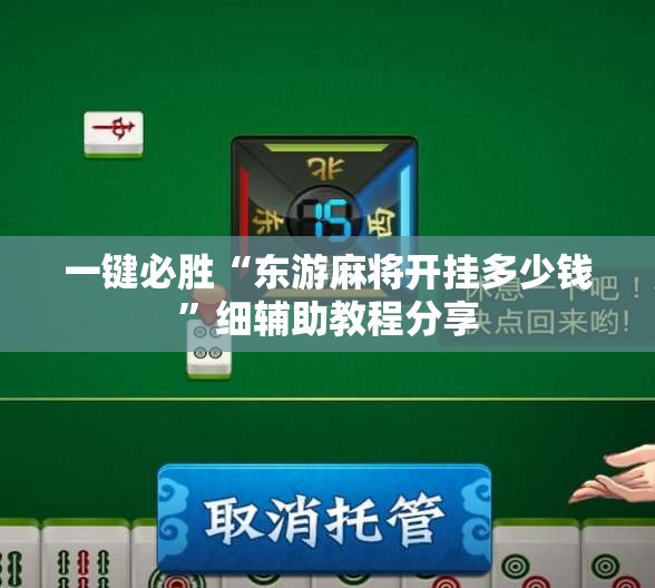 一键必胜“东游麻将开挂多少钱”细辅助教程分享