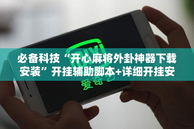 必备科技“开心麻将外卦神器下载安装”开挂辅助脚本+详细开挂安装教程