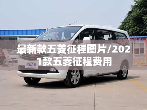 最新款五菱征程图片/2021款五菱征程费用 最新款五菱征程图片/2021款五菱征程费用