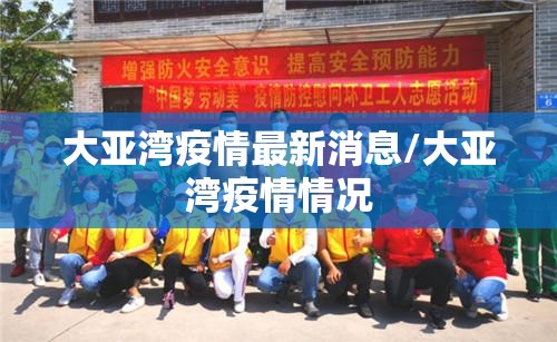 大亚湾疫情最新消息/大亚湾疫情情况 大亚湾疫情最新消息/大亚湾疫情情况