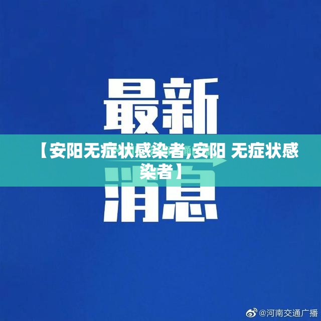 【安阳无症状感染者,安阳 无症状感染者】 【安阳无症状感染者,安阳 无症状感染者】