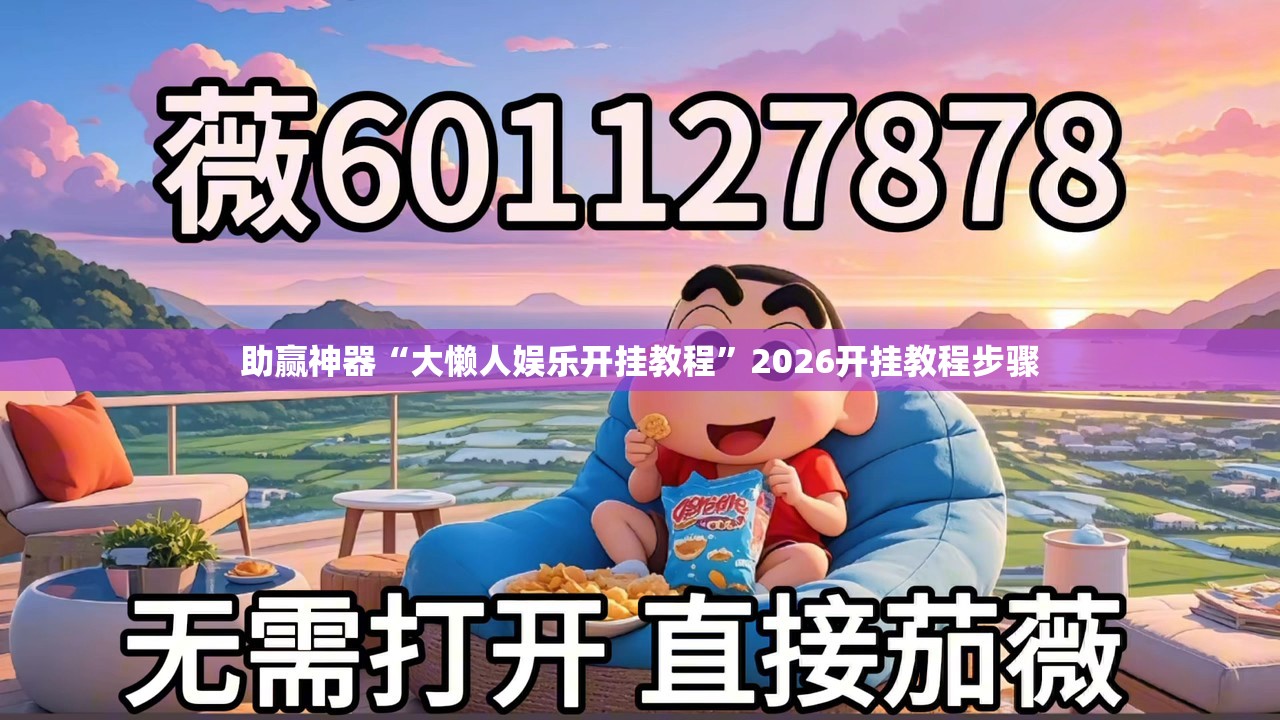 助赢神器“大懒人娱乐开挂教程	”2026开挂教程步骤