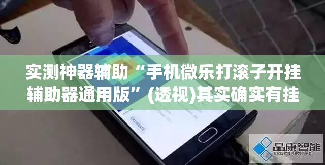 实测神器辅助“手机微乐打滚子开挂辅助器通用版”(透视)其实确实有挂