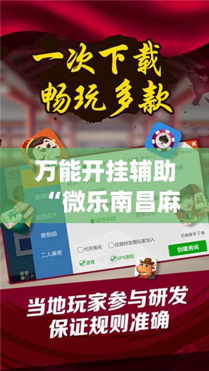 万能开挂辅助“微乐南昌麻将开挂神器下载”(免费)开挂辅助教学(最新辅助开挂教程)