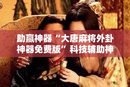 助赢神器“大唐麻将外卦神器免费版”科技辅助神器手机版