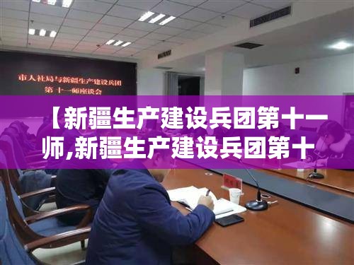 【新疆生产建设兵团第十一师,新疆生产建设兵团第十一师职业技术学校】 【新疆生产建设兵团第十一师,新疆生产建设兵团第十一师职业技术学校】