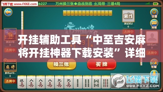 开挂辅助工具“中至吉安麻将开挂神器下载安装”详细外挂透视辅助软件教程