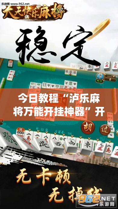 今日教程“泸乐麻将万能开挂神器”开挂(透视)辅助神器