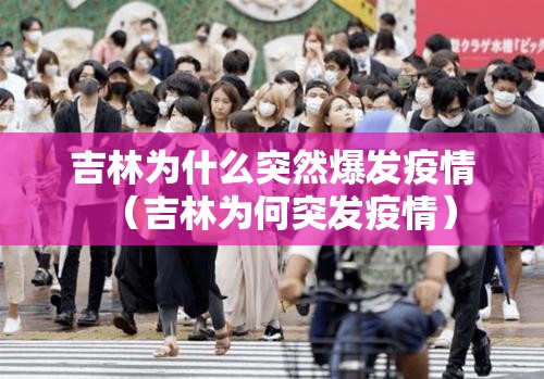 吉林为什么突然爆发疫情（吉林为何突发疫情）