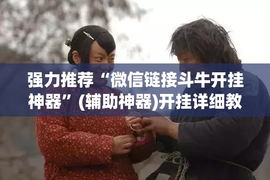 强力推荐“微信链接斗牛开挂神器”(辅助神器)开挂详细教程