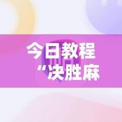 今日教程“决胜麻将开挂教程”详细外挂透视辅助软件教程